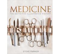 Medicine: The Definitive Illustrated History (DK Definitive Visual Histories)