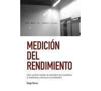Medición del rendimiento: Cómo construir modelos de indicadores para cuantificar el rendimiento y minimizar la incertidumbre