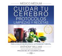 Médico Médium. Cuidar tu cerebro. Protocolos, limpiezas y recetas: Para la salud neurológica, autoinmune y mental.
