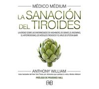 Medico medium, la sanación del tiroides. La verdad sobre las enfermedades de Hashimoto, de graves, el insomnio, el hipotiroidismo, los nódulos tiroideos y el virus de Epstein-Barr
