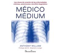 Médico Médium: Las claves de curación de las enfermedades crónicas, autoinmunes o de difícil diagnóstico