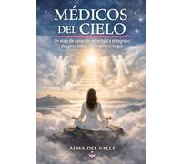 Médicos del Cielo: Un viaje de sanación espiritual y el regreso del alma hacia su verdadero hogar (Guías espirituales)