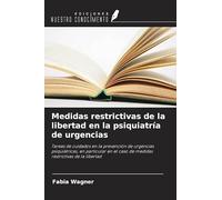 Medidas restrictivas de la libertad en la psiquiatría de urgencias: Tareas de cuidados en la prevención de urgencias psiquiátricas, en particular en el caso de medidas restrictivas de la libertad