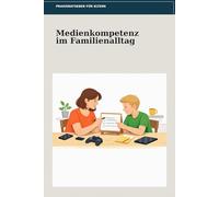 Medienkompetenz im Alltag: Smartphone, Gaming, Social Media: weniger Streit, klare Regeln, mehr Selbstständigkeit (8-12)