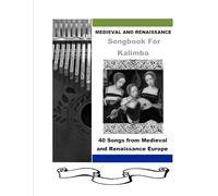 Medieval and Renaissance Songbook for Kalimba: 40 Songs for 17 Key Kalimbas (40 Songs for Kalimba)