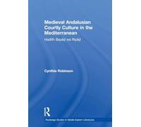 Medieval Andalusian Courtly Culture in the Mediterranean: Hadîth Bayâd wa Riyâd (Routledge Studies in Middle Eastern Literatures)