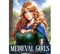 Medieval Anime Girls Coloring Book: Powerful Heroines Coloring Pages Of Classic Fantasy World Designs For All Ages To Have Fun, Ideal Gift For Special Occasions