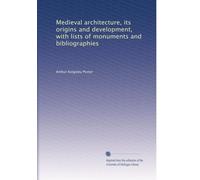 Medieval architecture, its origins and development, with lists of monuments and bibliographies: Volume 1