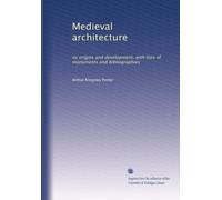 Medieval architecture: its origins and development, with lists of monuments and bibliographies: Volume 4