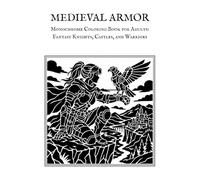 Medieval Armor Monochrome Coloring Book for Adults: Fantasy Knights, Castles, and Warriors - Detailed Designs for Stress Relief (Monochrome Fantasy Coloring Books for Adults)