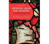 Medieval Arms and Armour: a Sourcebook. Volume I: The Fourteenth Century (Armour and Weapons)