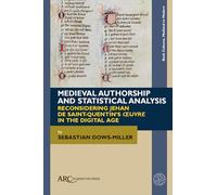 Medieval Authorship and Statistical Analysis: Reconsidering Jehan de Saint-Quentin's Oeuvre in the Digital Age (Book Cultures, Medieval to Modern)