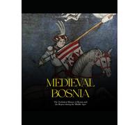 Medieval Bosnia: The Turbulent History of Bosnia and the Region during the Middle Ages