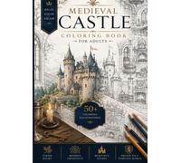 Medieval Castle Coloring Book for Adults: Escape Into a Timeless World of Fantasy, Creativity and Relaxation