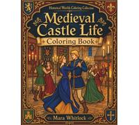 Medieval Castle Life Coloring Book: Grand Fortresses, Royal Chambers, and Everyday Life in the Middle Ages - For Adults and Teens (Historical Worlds Coloring Collection)