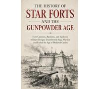 Medieval Castles and Fortresses: The History of Star Forts and the Gunpowder Age: How Cannons, Bastions, and Vauban’s Military Designs Transformed Siege Warfare and Ended the Age of Medieval Castles