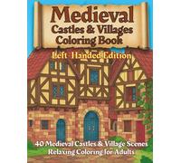Medieval Castles & Villages Coloring Book Left-Handed Edition: Detailed Coloring Pages of Stone Castles, Market Squares, and Old-World Villages - ... Coloring Book for Stress Relief & Creativity