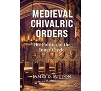 Medieval Chivalric Orders: The Politics of the Inner Circle (Secret Societies Revisited)