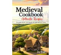 Medieval Cookbook . Timeless Recipes from the Heart of the Middle Ages: Explore Timeless Recipes in This Authentic Middle Ages Cookbook with a Medieval Touch