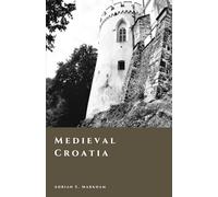 Medieval Croatia: Kingdom, Union, and the Age of Lords (The Story of Croatia)