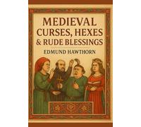 Medieval Curses, Hexes & Rude Blessings: A Jolly Collection of Petty Sorcery, Village Mischief & Old-World Charm