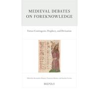 Medieval Debates on Foreknowledge: Future Contingents, Prophecy, and Divination: Acts of the XXVII Annual Colloquium of the SIEPM, Trento 12-15 September 2023