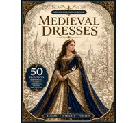 Medieval Dresses Coloring Book for Adults: 50 Unique Historical Gown Illustrations | Elegant Medieval Fashion Designs for Stress Relief, Mindfulness, ... | A Large Collection of Artistic Gowns
