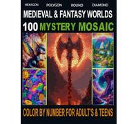 Medieval & Fantasy Worlds 100 Mystery mosaic: A Magical Collection of 100 Medieval and Fantasy-Themed Mystery Mosaic Color-By-Number for Adults