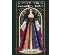 Medieval Gowns Coloring Book: 25 Unique Fashion Designs for Creativity and Relaxation (Eva Quinn Coloring Books)