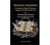 Medieval Grimoires: Unveiling the Magic of Solomon, Agrippa, and Dee's Occult Texts: A Journey Through the Secret World of Medieval Magic (The Legacy of the Magi)