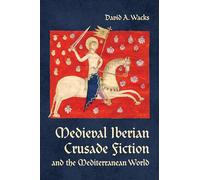 Medieval Iberian Crusade Fiction and the Mediterranean World (Toronto Iberic)
