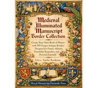 Medieval Illuminated Manuscript Border Collection: Create Your Own Book of Honor with 90 Unique Antique Borders Designed for Family Albums, Friendship ... manuscripts based on museum originals)