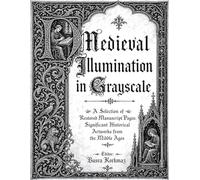 Medieval Illumination In Grayscale - A Selection Of Restored Manuscript Pages: Significant Historical Artworks From The Middle Ages (5 Fascicles In One)