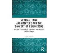 Medieval Irish Architecture and the Concept of Romanesque: Building Traditions in Eleventh- and Twelfth-Century Europe