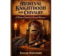 MEDIEVAL KNIGHTHOOD AND CHIVALRY: A Written Chronicle of Armored Warriors