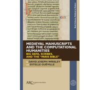 Medieval Manuscripts and the Computational Humanities: Big Data, Scribes, and the “Paris Bible” (Book Cultures, Medieval to Modern)