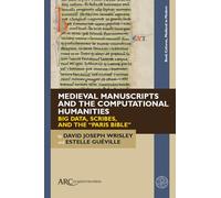Medieval Manuscripts and the Computational Humanities: Big Data, Scribes, and the “Paris Bible” (Book Cultures, Medieval to Modern)