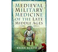 Medieval Military Medicine: From the Late Middle Ages to the Early Sixteenth Century