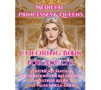 Medieval Princesses & Queens Coloring Book for Adults: 50 Intricate Fantasy Illustrations for Relaxation and Stress Relief | 102 Pages Single-Sided: ... Medieval Princess Fantasy Collection)