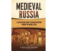 Medieval Russia: A Captivating Guide to Russian History during the Middle Ages (Exploring Russia's Past)