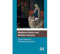 Medieval Saints and Modern Screens: Divine Visions as Cinematic Experience (Knowledge Communities)