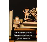 Medieval Scholasticism’s Scholastic Refinements: A critical study of medieval scholastic thought’s development, highlighting its contributions to logic, metaphysics, and ethics
