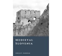 Medieval Slovenia: Marches, Castles, and the Making of the Slovene Lands (The Story of Slovenia)