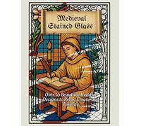Medieval Stained Glass Coloring Book for Adults: Over 50 Beautiful Historic Designs to Relax, Create, and Display