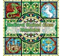 Medieval Stained Glass Mandalas: 40+ Fantasy Windows with Dragons, Knights, Castles & Gothic Art