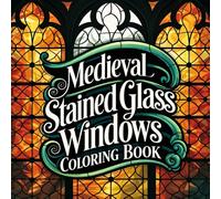 Medieval Stained Glass Windows Coloring Book: Gothic Window Designs, Mandalas & Fantasy Patterns for Adults and Teens