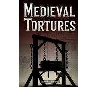Medieval Tortures: 100 True Stories of Cruel Punishments in History (History & Tyrants)
