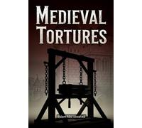 Medieval Tortures: 100 True Stories of Cruel Punishments in History (History & Tyrants)