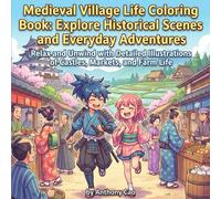 Medieval Village Life Coloring Book: Explore Historical Scenes and Everyday Adventures: Relax and Unwind with Detailed Illustrations of Castles, Markets, and Farm Life