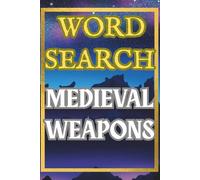 Medieval Weapons Word Search for Adults: 50 Challenging Puzzles: 50 Puzzles with 15 Words Each | Relaxing Brain Games for Fans of Knights, Swords and Medieval Battles
